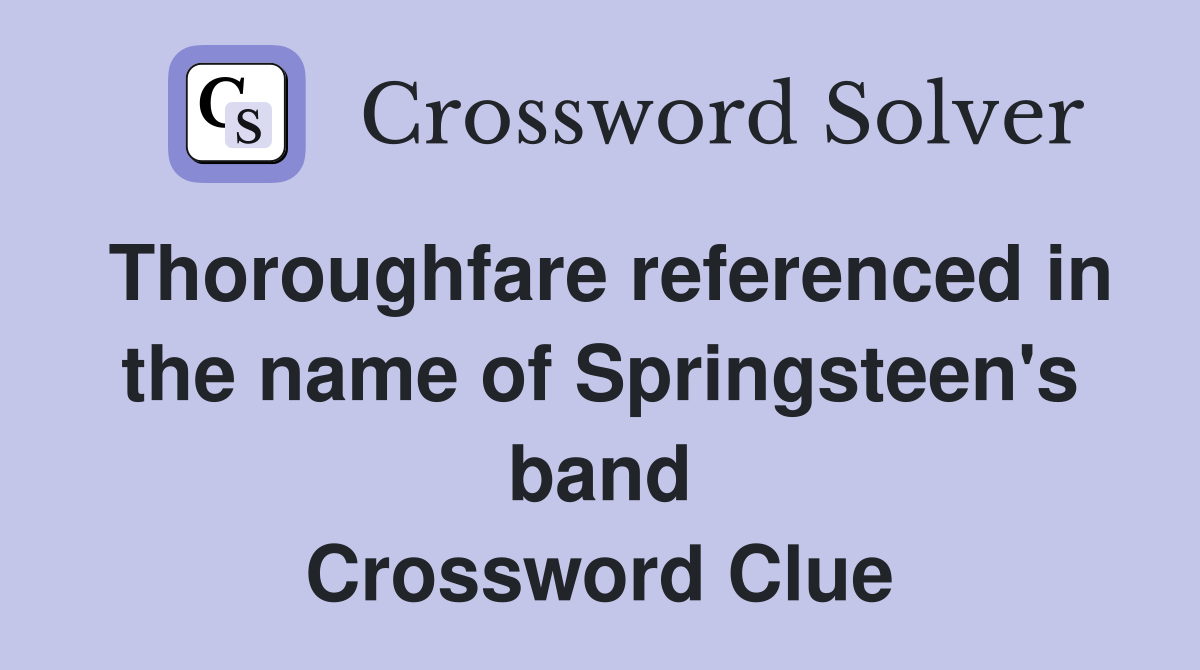 Thoroughfare referenced in the name of Springsteen's band Crossword Clue