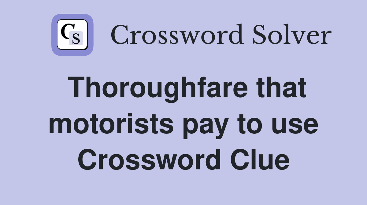Thoroughfare that motorists pay to use Crossword Clue