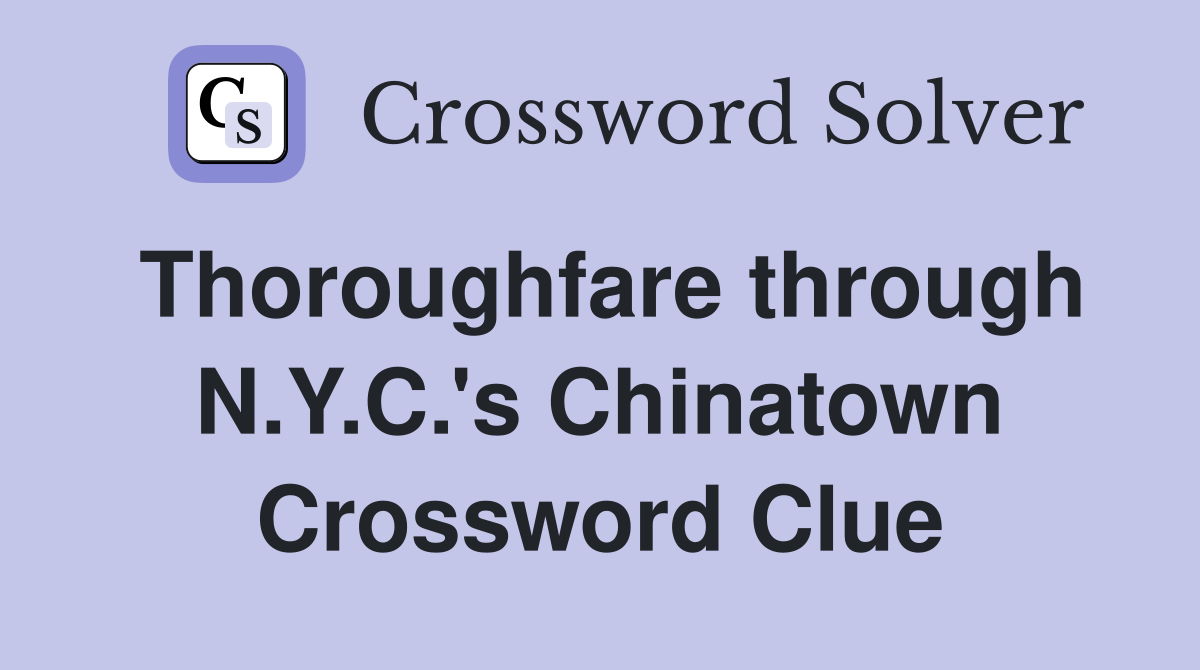 Thoroughfare through N.Y.C.'s Chinatown Crossword Clue