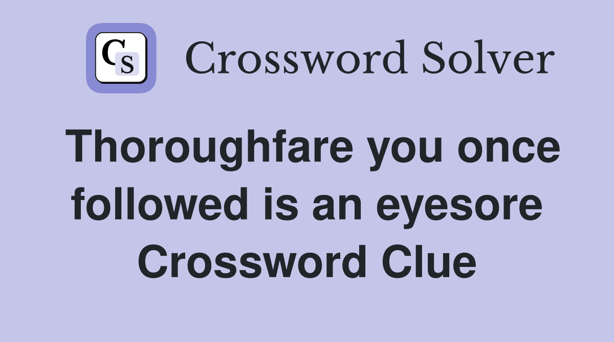 Thoroughfare you once followed is an eyesore Crossword Clue