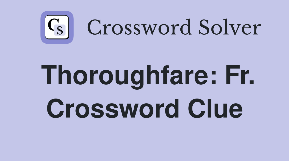 Thoroughfare: Fr. Crossword Clue