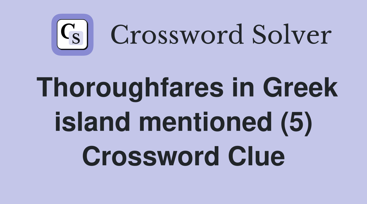Thoroughfares in Greek island mentioned (5) Crossword Clue