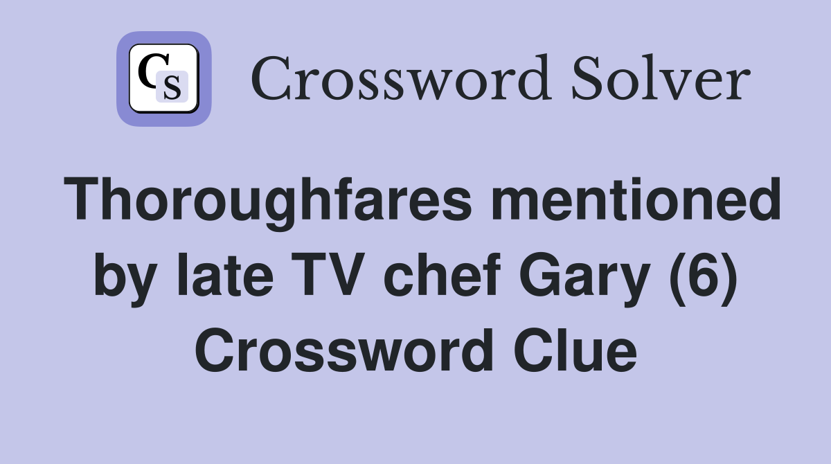 Thoroughfares mentioned by late TV chef Gary (6) Crossword Clue