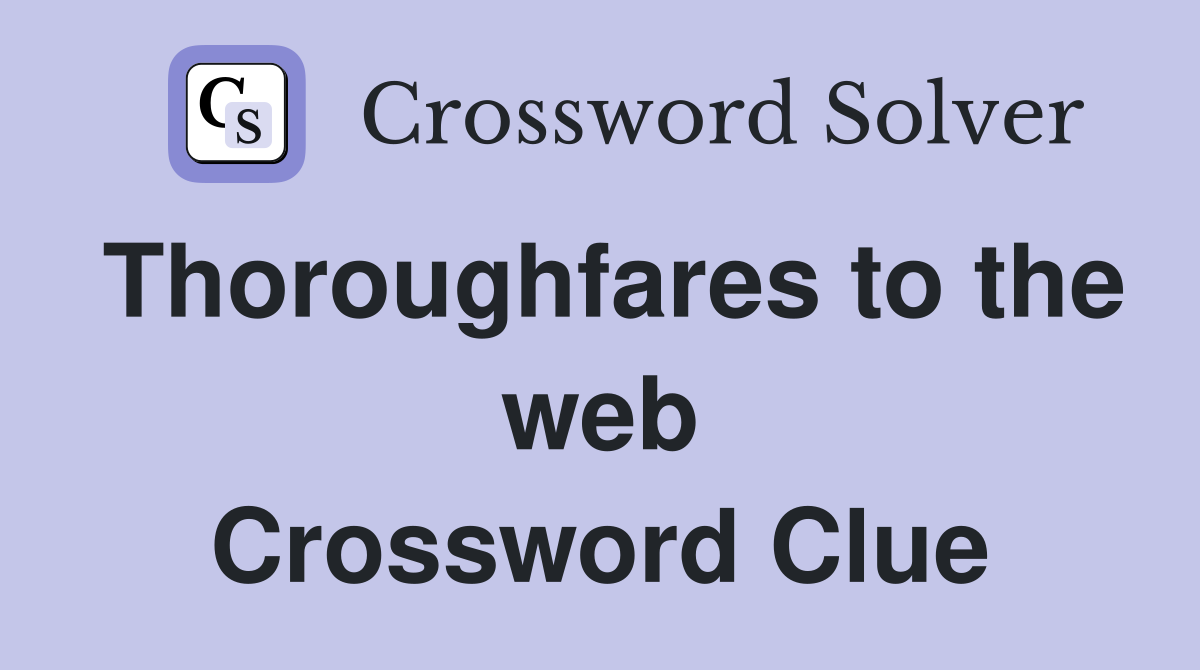 Thoroughfares to the web Crossword Clue