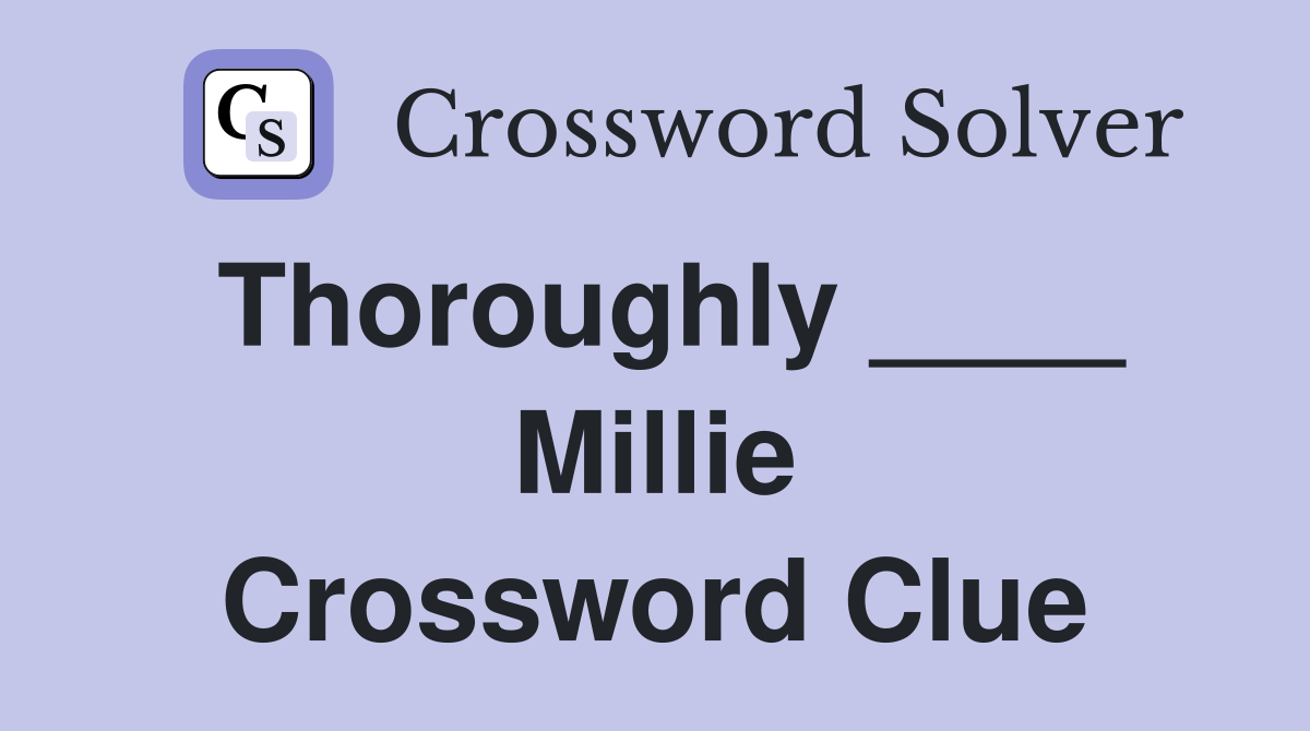Thoroughly ____ Millie Crossword Clue