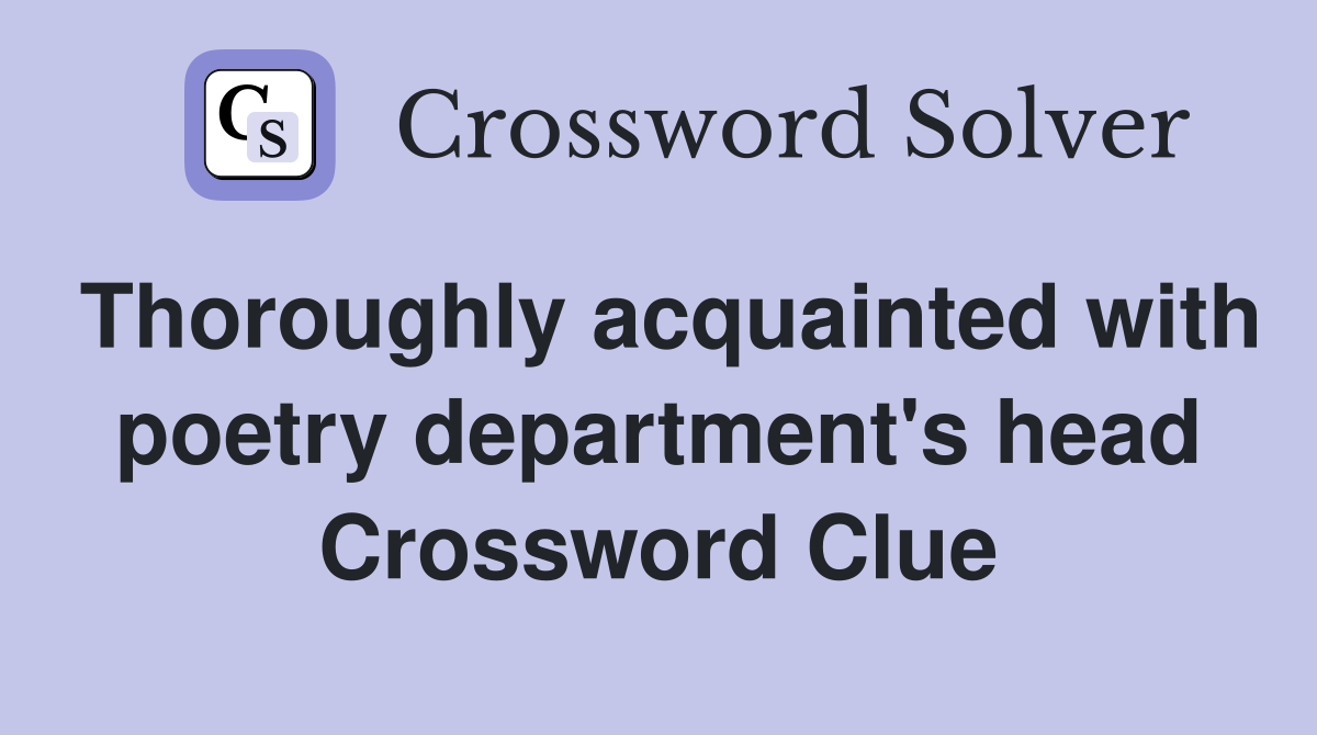 Thoroughly acquainted with poetry department's head Crossword Clue