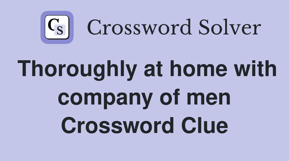 Thoroughly at home with company of men Crossword Clue