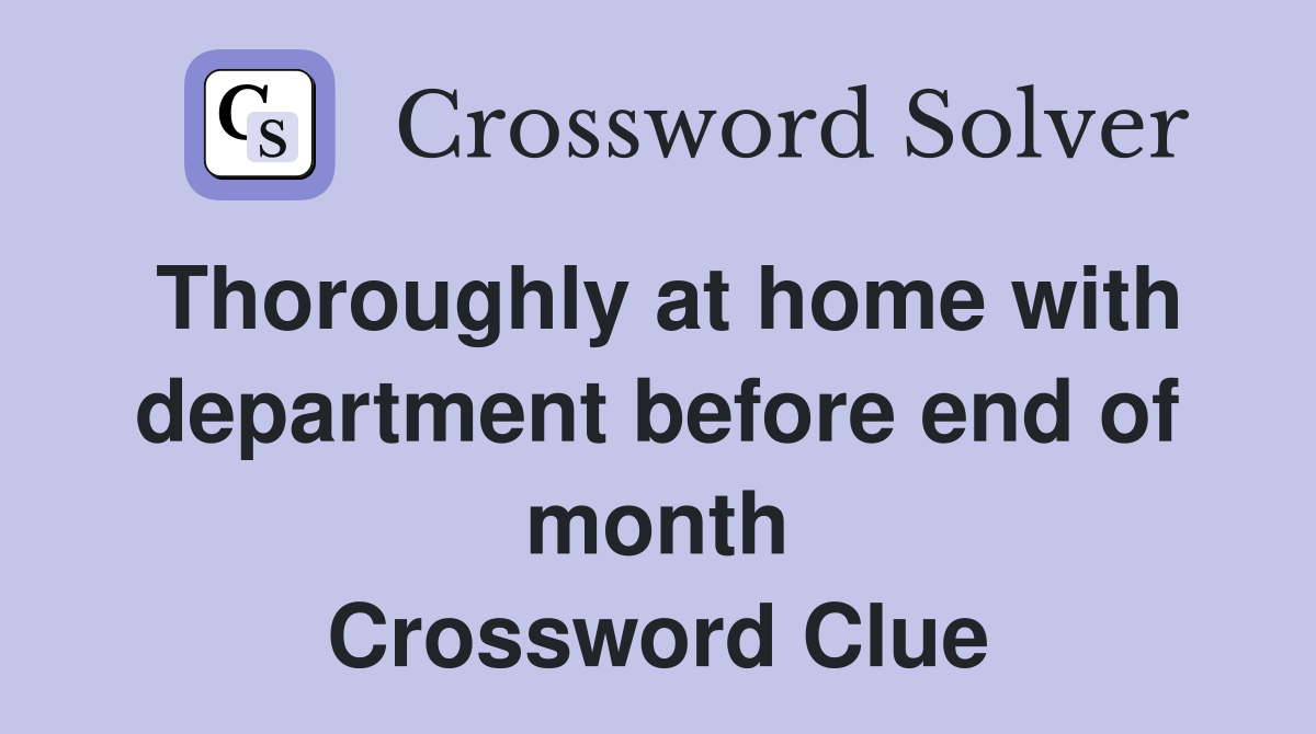 Thoroughly at home with department before end of month Crossword Clue