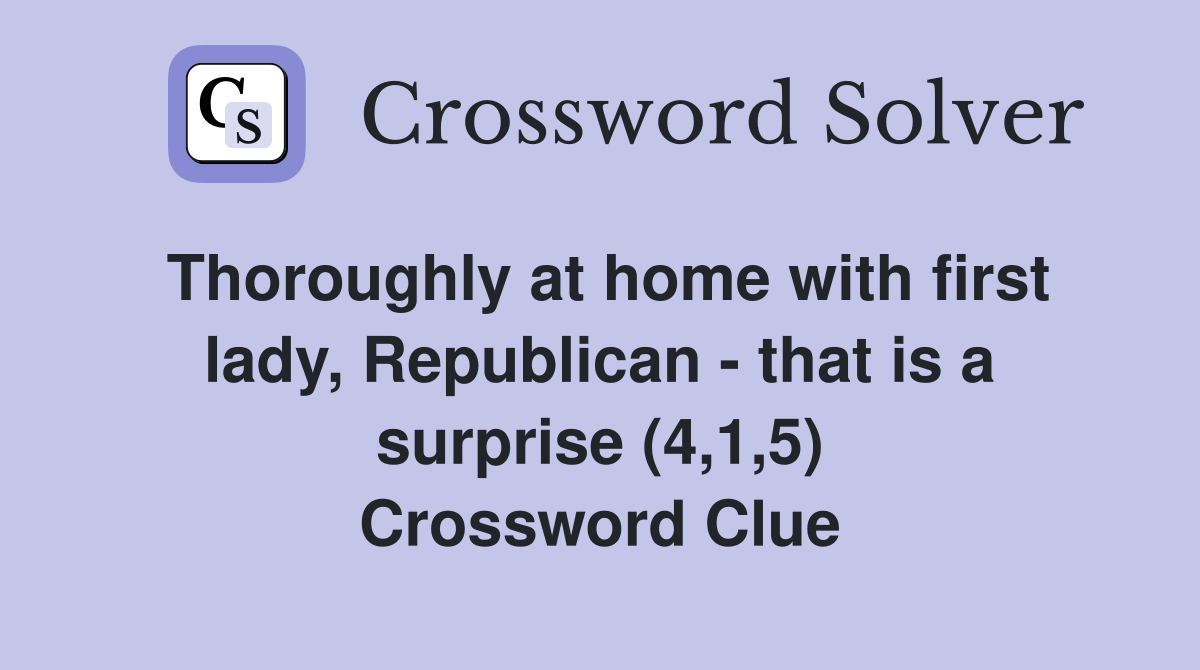 Thoroughly at home with first lady, Republican - that is a surprise (4,1,5) Crossword Clue