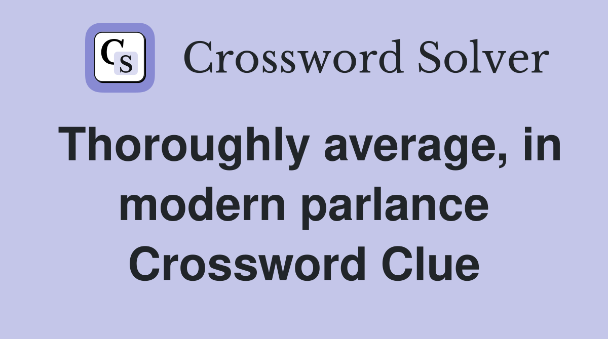 Thoroughly average, in modern parlance Crossword Clue