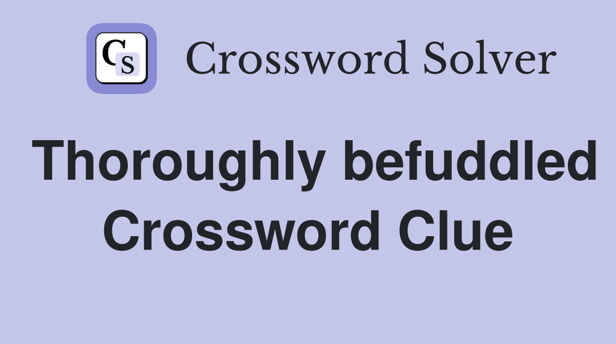 Thoroughly befuddled Crossword Clue