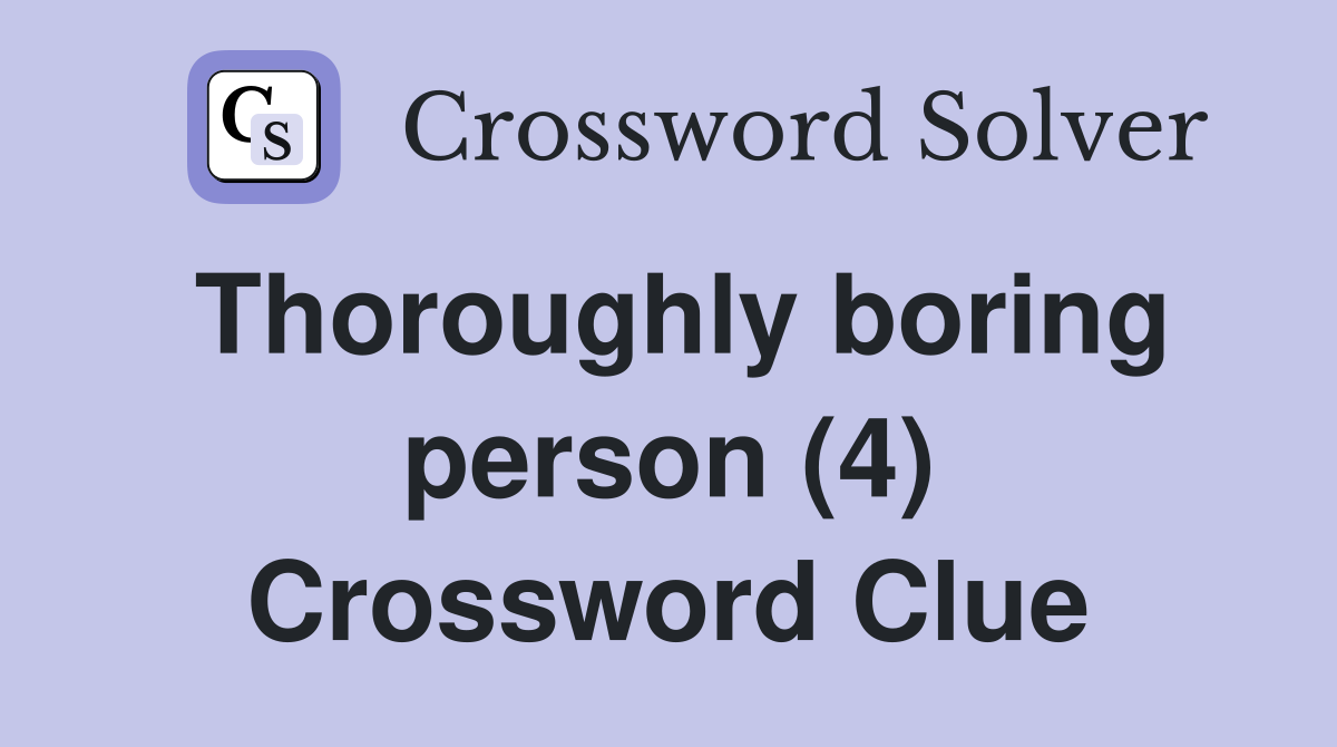 Thoroughly boring person (4) Crossword Clue