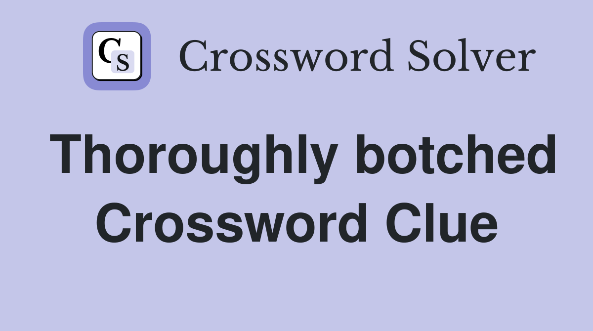 Thoroughly botched Crossword Clue