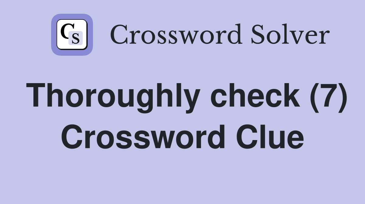 Thoroughly check (7) Crossword Clue
