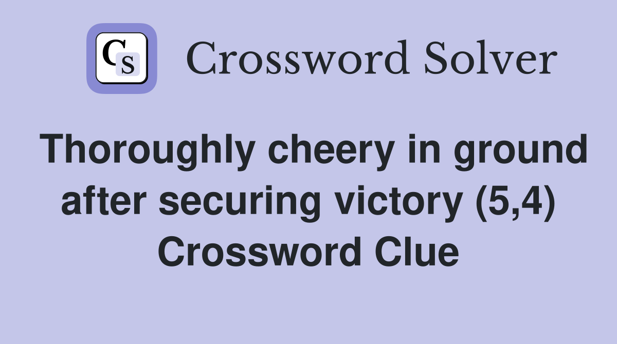 Thoroughly cheery in ground after securing victory (5,4) Crossword Clue