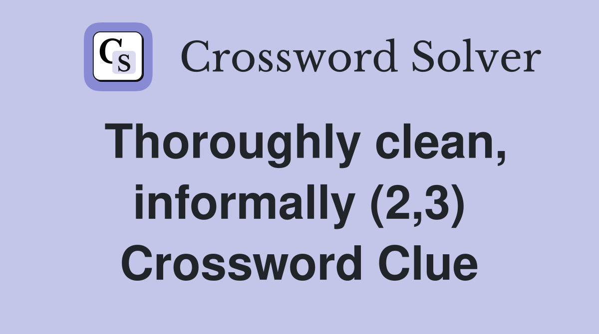 Thoroughly clean, informally (2,3) Crossword Clue