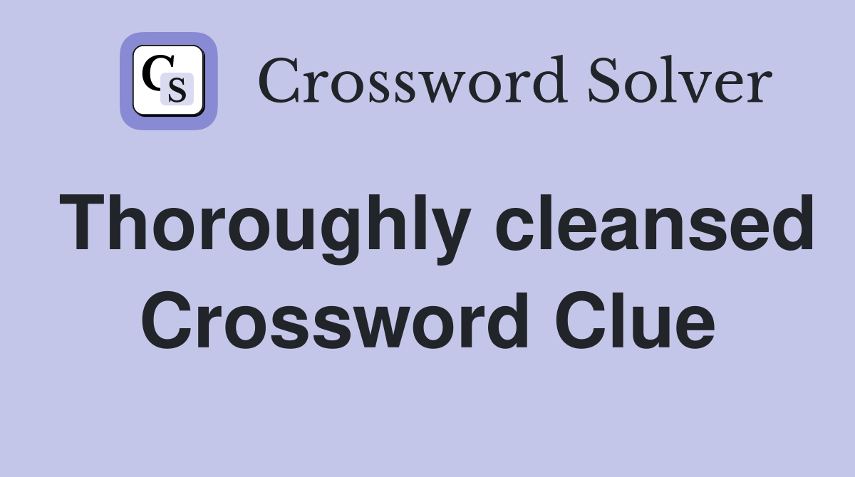 Thoroughly cleansed Crossword Clue