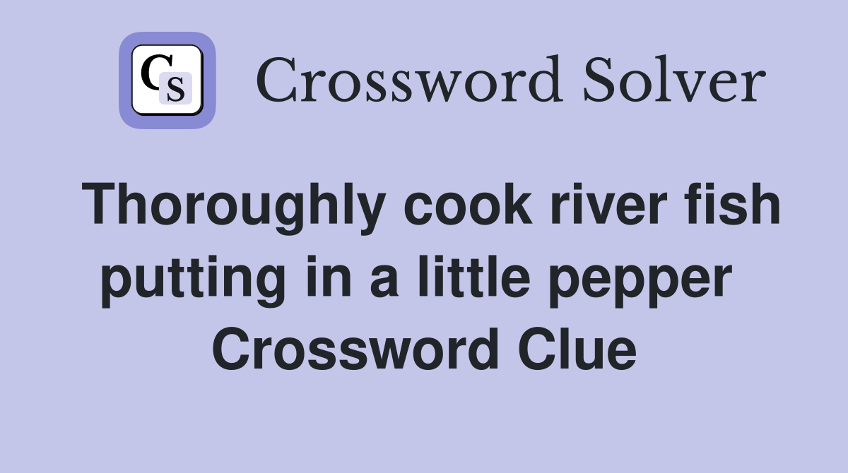 Thoroughly cook river fish putting in a little pepper  Crossword Clue
