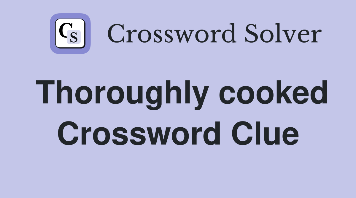 Thoroughly cooked Crossword Clue