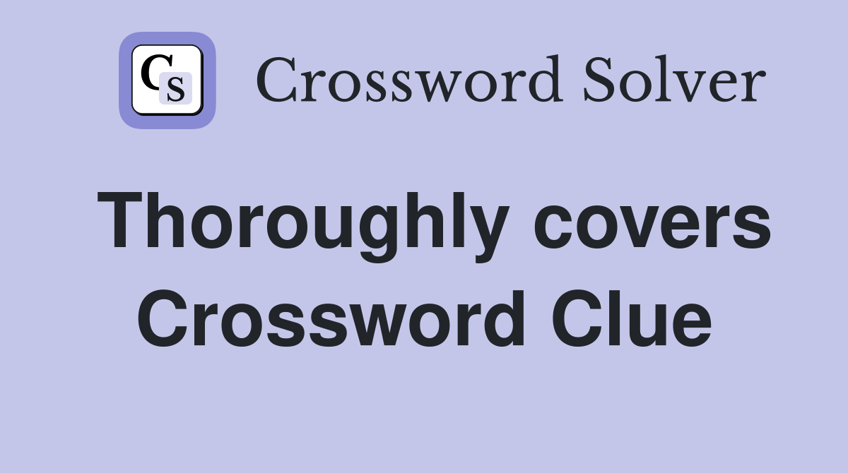 Thoroughly covers Crossword Clue