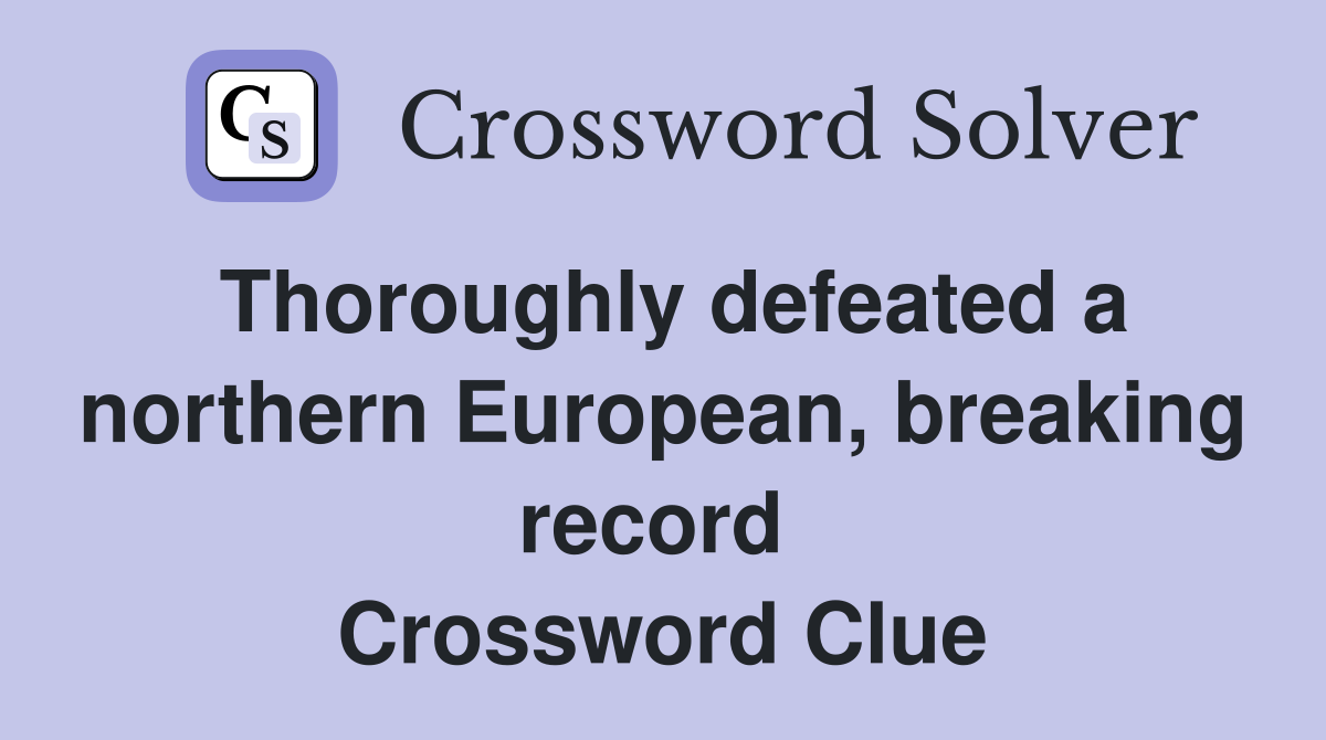 Thoroughly defeated a northern European, breaking record  Crossword Clue