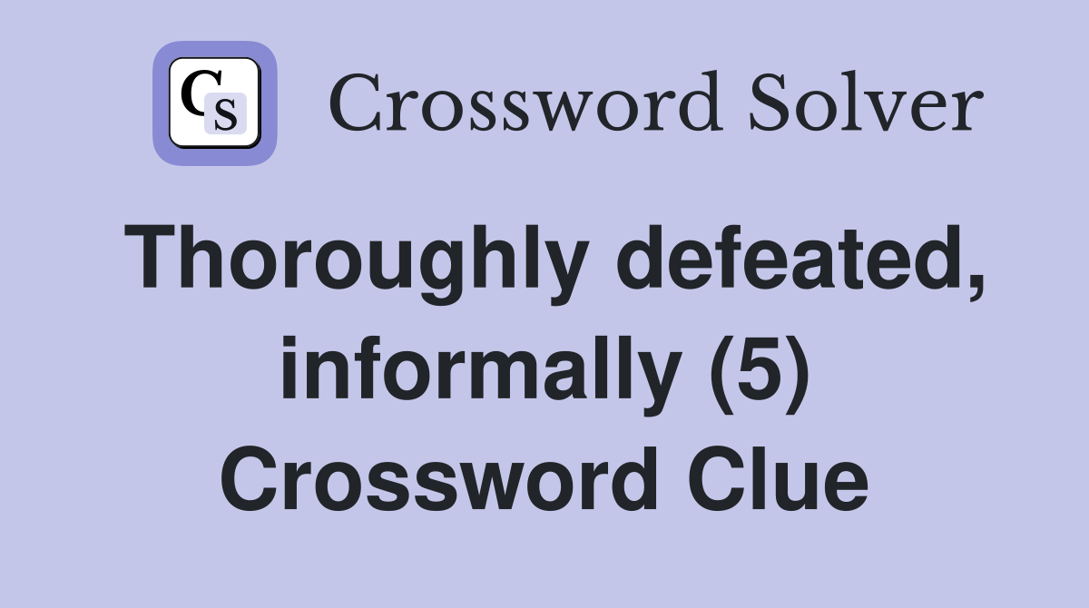 Thoroughly defeated, informally (5) Crossword Clue