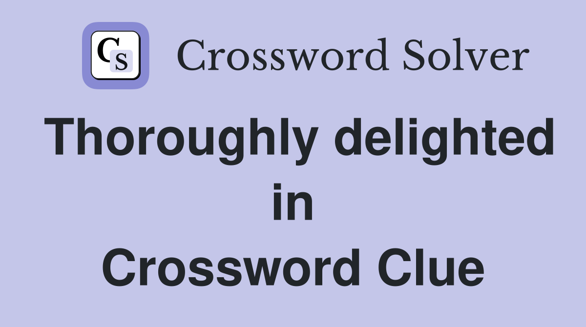Thoroughly delighted in Crossword Clue