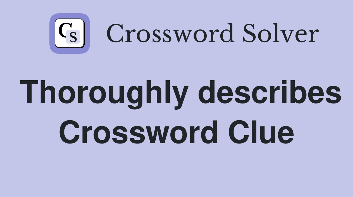 Thoroughly describes Crossword Clue