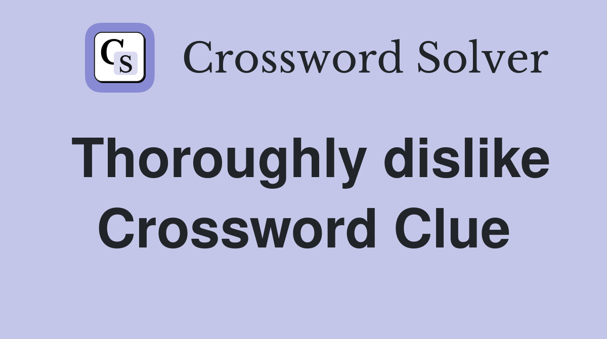 Thoroughly dislike Crossword Clue