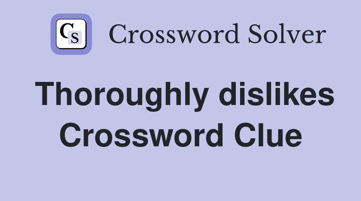 Thoroughly dislikes Crossword Clue