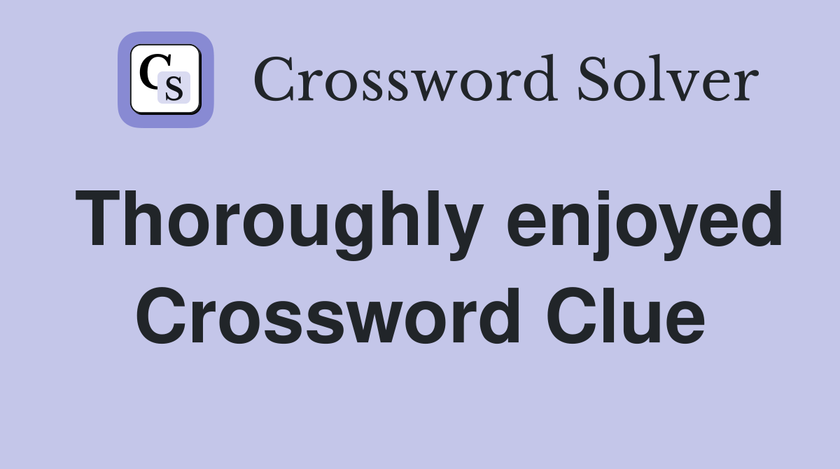 Thoroughly enjoyed Crossword Clue