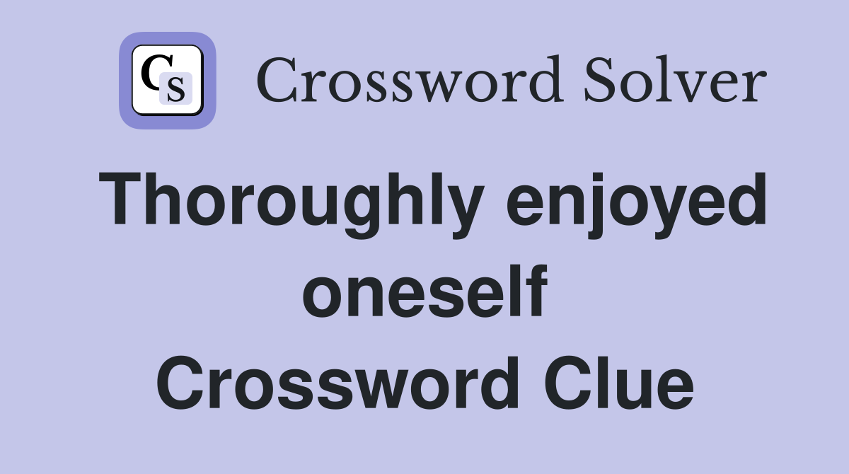 Thoroughly enjoyed oneself Crossword Clue
