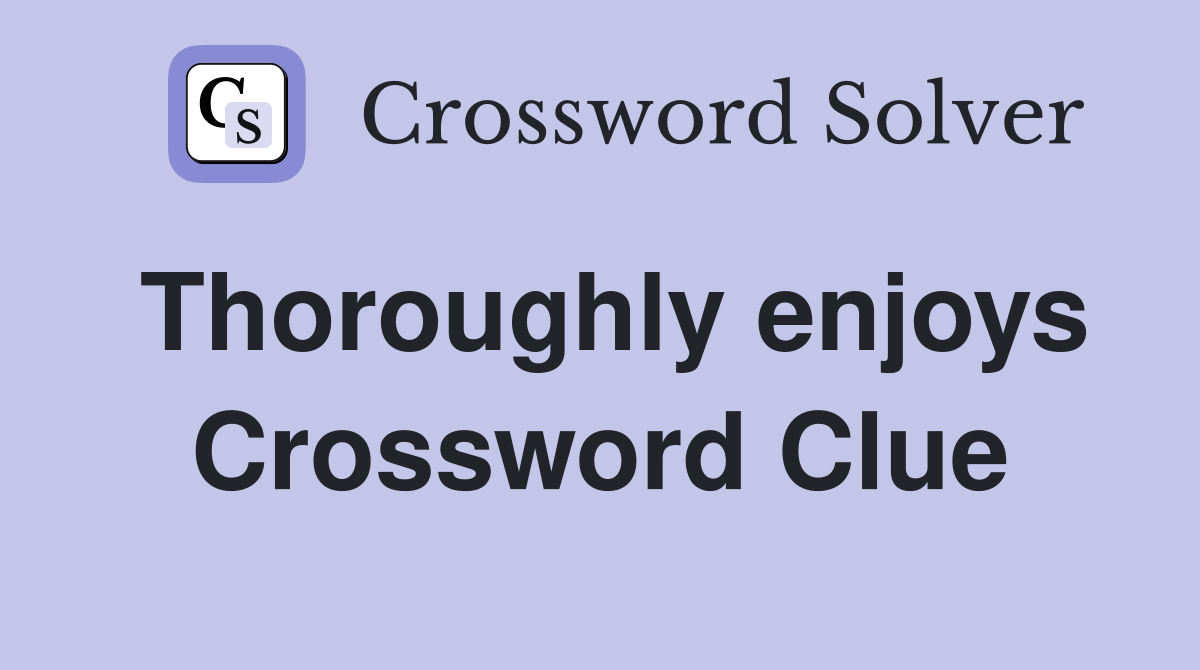 Thoroughly enjoys Crossword Clue