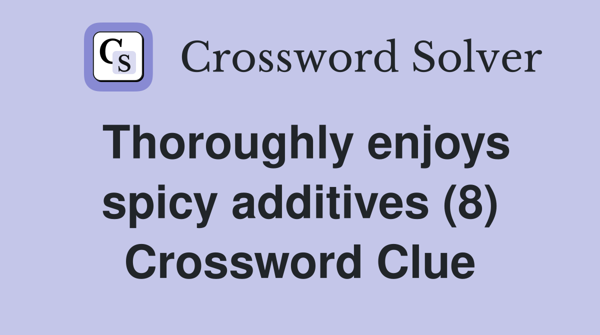 Thoroughly enjoys spicy additives (8) Crossword Clue