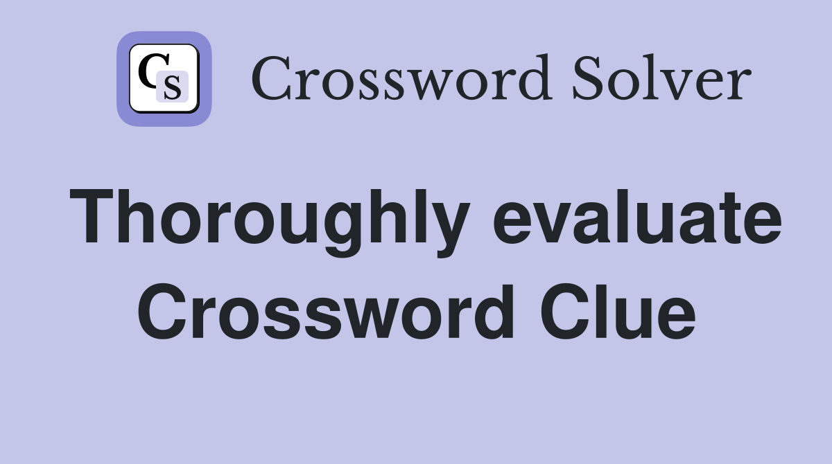 Thoroughly evaluate Crossword Clue