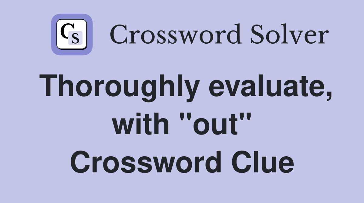 Thoroughly evaluate, with "out" Crossword Clue