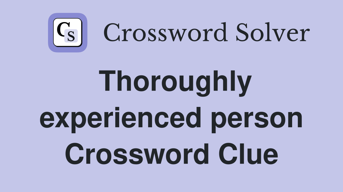 Thoroughly experienced person Crossword Clue