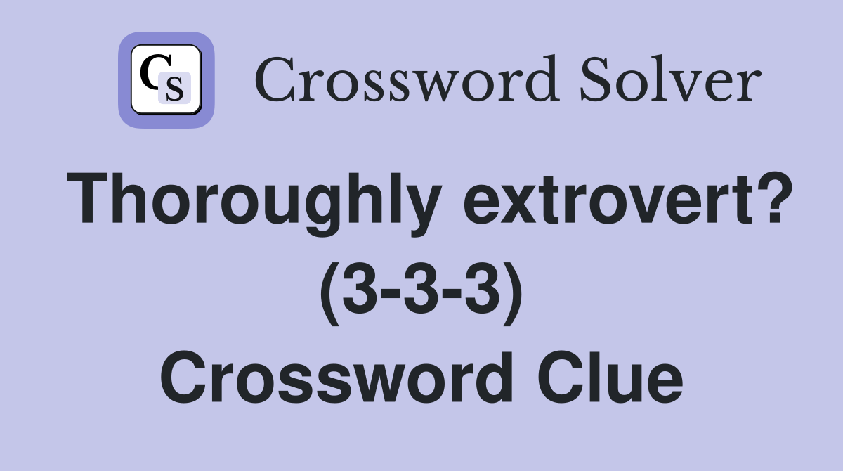 Thoroughly extrovert? (3-3-3) Crossword Clue