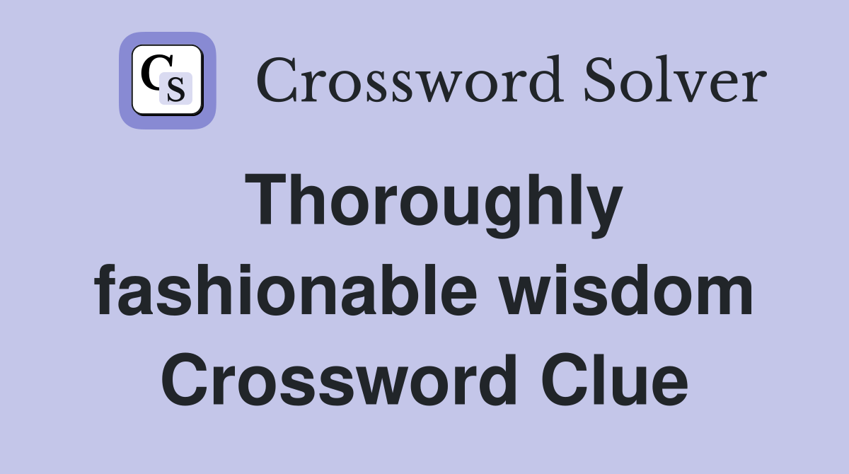 Thoroughly fashionable wisdom Crossword Clue