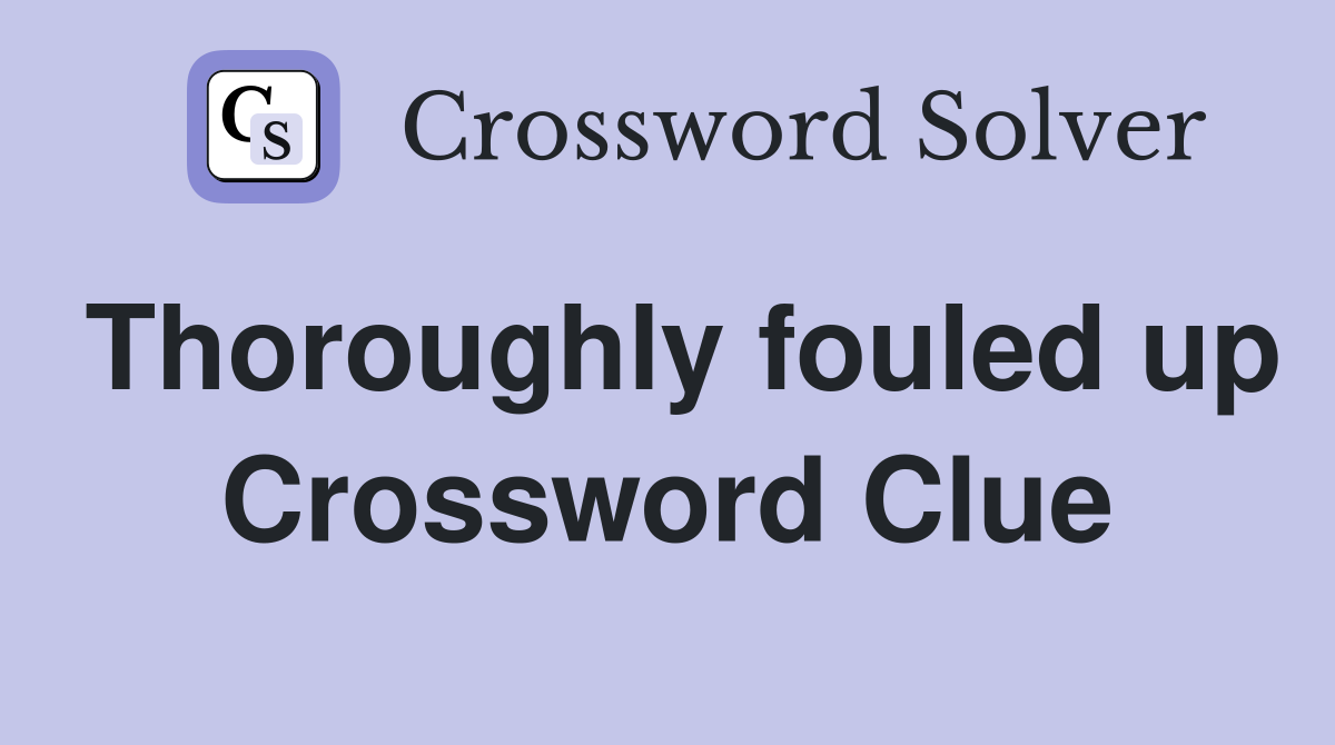 Thoroughly fouled up Crossword Clue