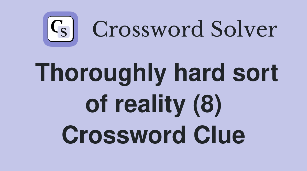 Thoroughly hard sort of reality (8) Crossword Clue