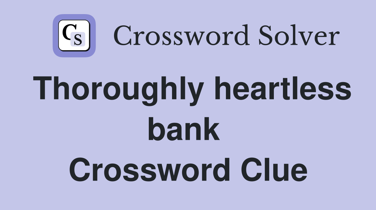 Thoroughly heartless bank  Crossword Clue