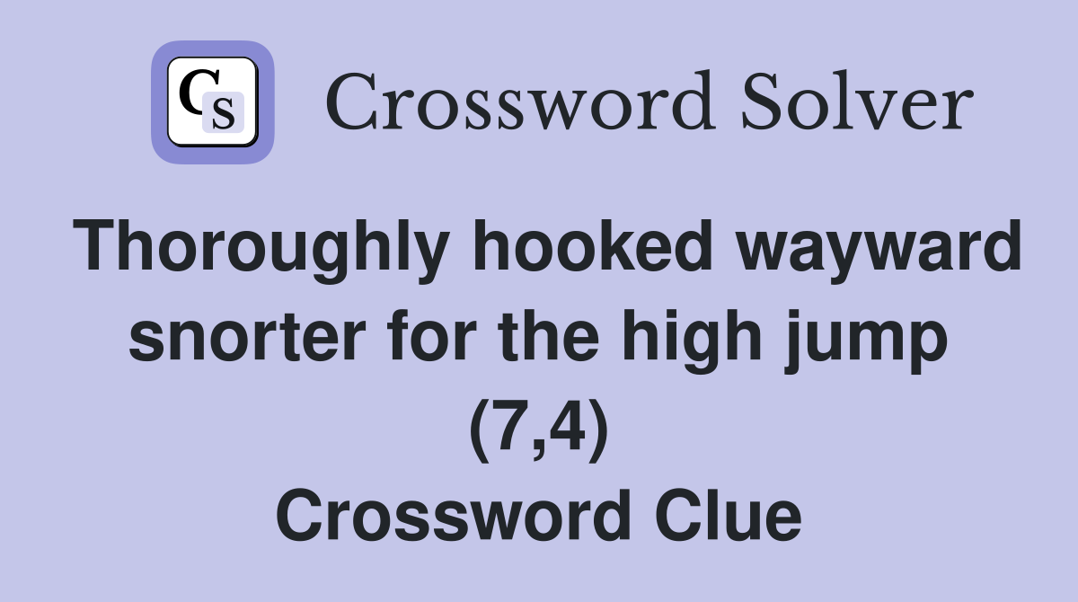 Thoroughly hooked wayward snorter for the high jump (7,4) Crossword Clue