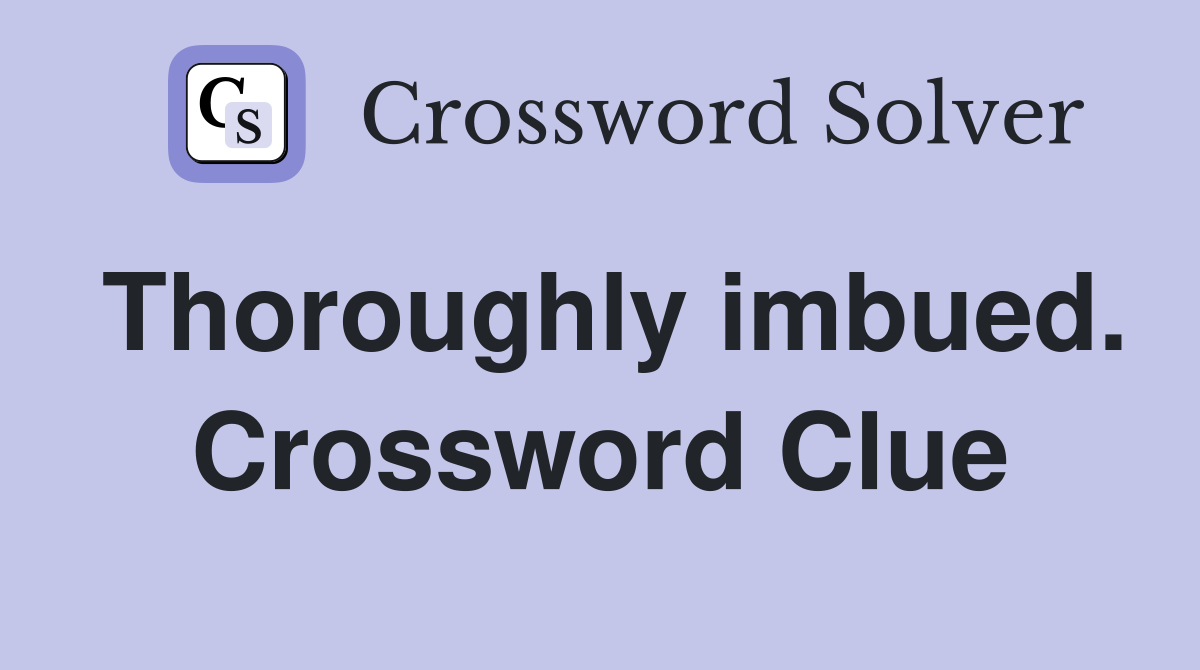 Thoroughly imbued. Crossword Clue