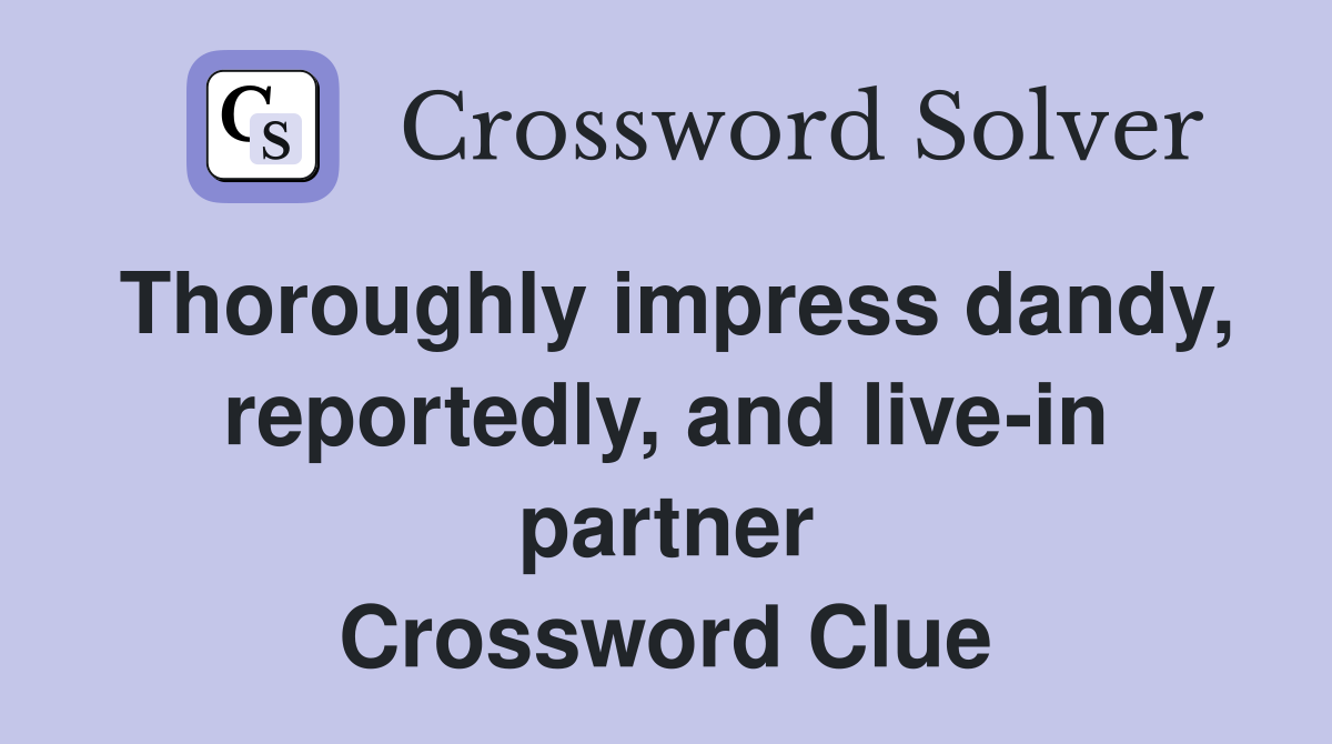 Thoroughly impress dandy, reportedly, and live-in partner Crossword Clue