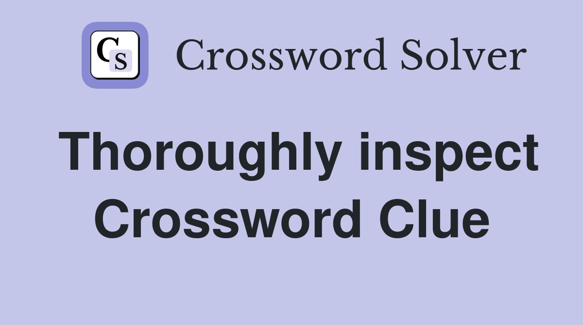 Thoroughly inspect Crossword Clue