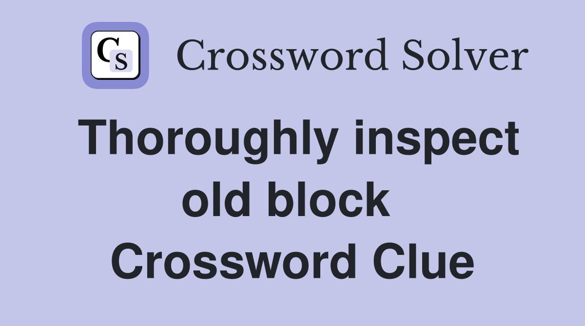 Thoroughly inspect old block  Crossword Clue