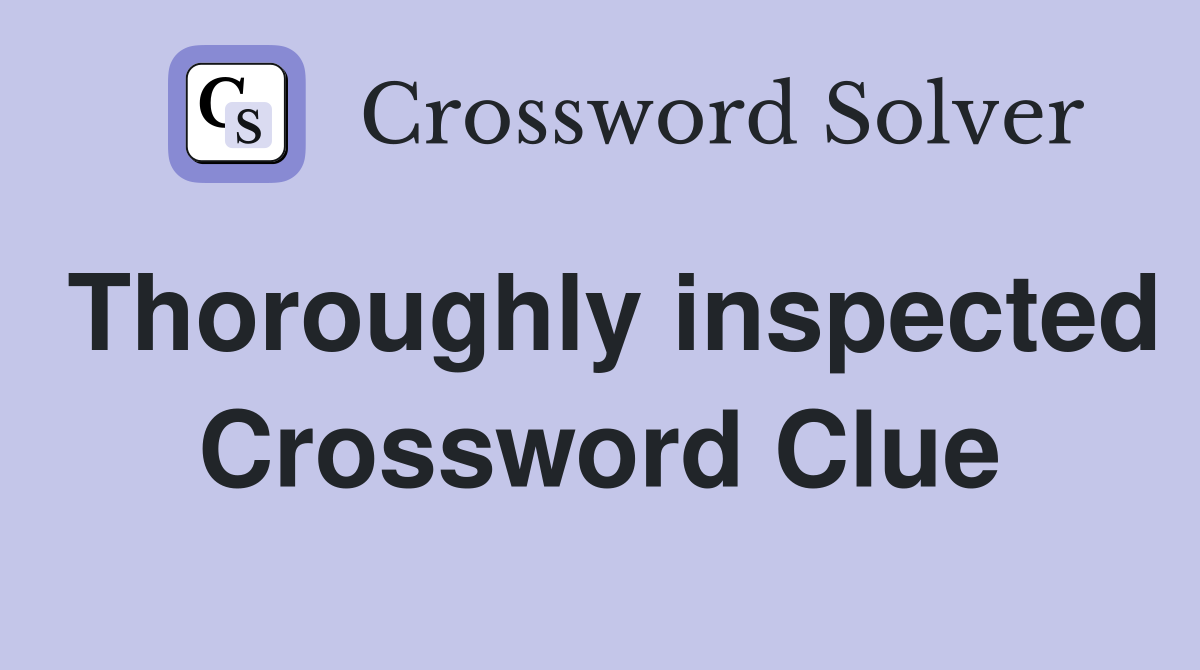 Thoroughly inspected Crossword Clue