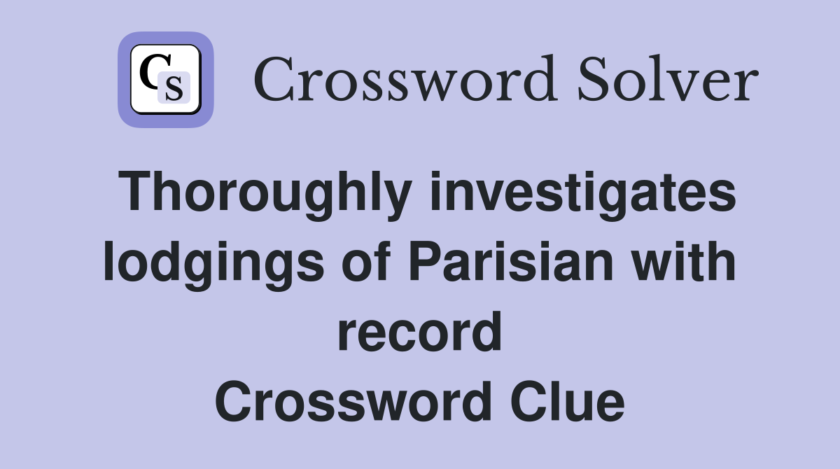 Thoroughly investigates lodgings of Parisian with record Crossword Clue