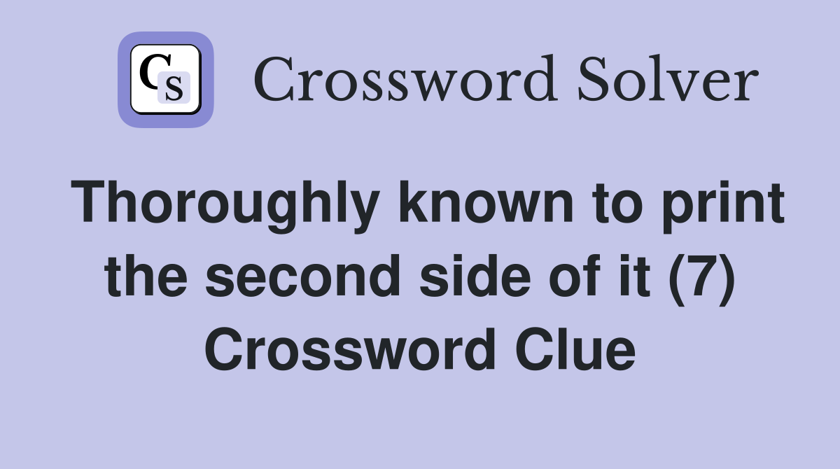 Thoroughly known to print the second side of it (7) Crossword Clue